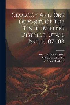 Geology And Ore Deposits Of The Tintic Mining District, Utah, Issues 107-108 - Lindgren, Waldemar