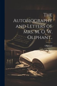 The Autobiography and Letters of Mrs. M. O. W. Oliphant.. - Oliphant