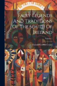 Fairy Legends And Traditions Of The South Of Ireland; Volume 1 - Croker, Thomas Crofton