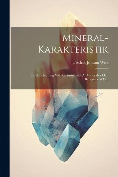 Mineral-karakteristik: En Handledning Vid Bestämmandet Af Mineralier Och Bergarter Af D... - Wiik, Fredrik Johann