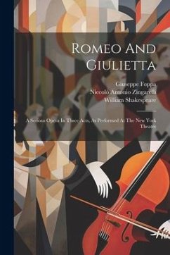 Romeo And Giulietta: A Serious Opera In Three Acts, As Performed At The New York Theatre - Zingarelli, Niccolò Antonio; Foppa, Giuseppe; Shakespeare, William