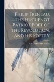 Philip Freneau, the Huguenot Patriot Poet of the Revolution, and his Poetry