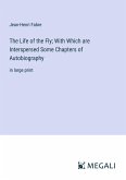 The Life of the Fly; With Which are Interspersed Some Chapters of Autobiography