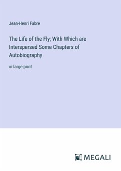 The Life of the Fly; With Which are Interspersed Some Chapters of Autobiography - Fabre, Jean-Henri