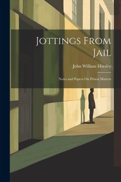 Jottings From Jail: Notes and Papers On Prison Matters - Horsley, John William