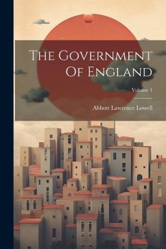 The Government Of England; Volume 1 - Lowell, Abbott Lawrence
