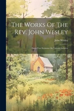 The Works Of The Rev. John Wesley: Forty-two Sermons On Various Subjects - Wesley, John