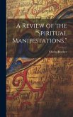 A Review of the &quote;Spiritual Manifestations.&quote;