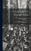 Uganda to Khartoum: Life and Adventure On the Upper Nile