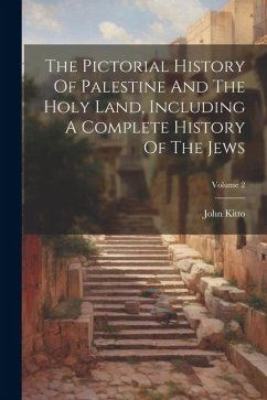 The Pictorial History Of Palestine And The Holy Land, Including A Complete History Of The Jews; Volume 2 - Kitto, John