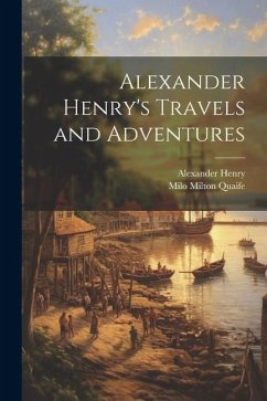 Alexander Henry's Travels and Adventures - Quaife, Milo Milton; Henry, Alexander