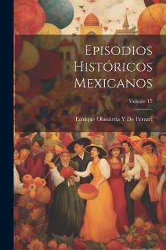 Episodios Históricos Mexicanos; Volume 15 - de Ferrari, Enrique Olavarría Y.