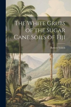 The White Grubs of the Sugar Cane Soils of Fiji - Veitch, Robert