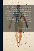 On Lesions of the Vascular System, Diseases of the Rectum, and Other Surgical Complaints, Being Selections From the Collected Edition of the Clinical Lectures of Baron Dupuytren ... Tr. and ed. by F. Le Gros Clark