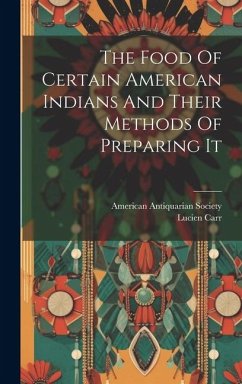 The Food Of Certain American Indians And Their Methods Of Preparing It - Carr, Lucien