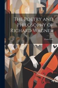 The Poetry and Philosophy of Richard Wagner - Gale, Zona