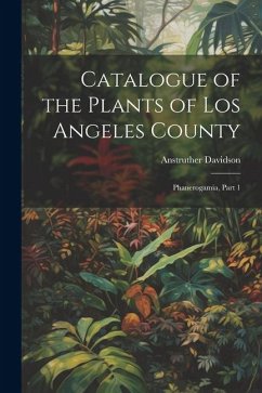 Catalogue of the Plants of Los Angeles County: Phanerogamia, Part 1 - Davidson, Anstruther