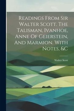 Readings From Sir Walter Scott. The Talisman, Ivanhoe, Anne Of Geierstein, And Marmion. With Notes, &c