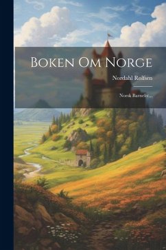 Boken Om Norge: Norsk Barneliv... - Rolfsen, Nordahl