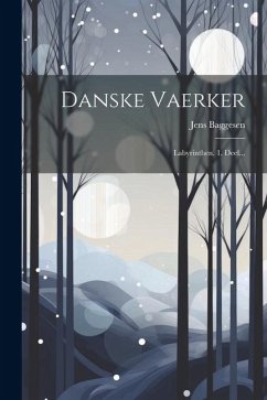 Danske Vaerker: Labyrinthen. 1. Deel... - Baggesen, Jens