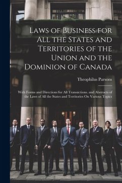 Laws of Business for All the States and Territories of the Union and the Dominion of Canada: With Forms and Directions for All Transactions. and Abstr - Parsons, Theophilus