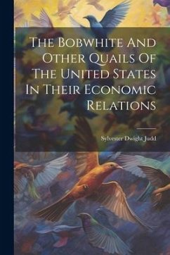 The Bobwhite And Other Quails Of The United States In Their Economic Relations - Judd, Sylvester Dwight