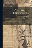 A Rhyming Dictionary: Answering at the Same Time, the Purposes of Spelling and Pronouncing the English Language, On a Plan Not Hitherto Atte