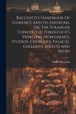 Bacciotti's Handbook Of Florence And Its Environs, Or, The Stranger Conducted Through Its Principal Monuments, Studios, Churches, Palaces, Galleries,