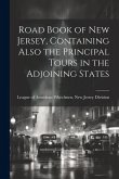 Road Book of New Jersey, Containing Also the Principal Tours in the Adjoining States