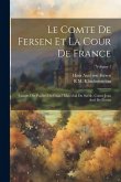 Le comte de Fersen et la cour de France: Extraits des papiers du grand maréchal du Suède, comte Jean Axel de Fersen; Volume 1