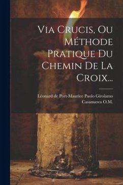 Via Crucis, Ou Méthode Pratique Du Chemin De La Croix...