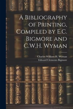A Bibliography of Printing, Compiled by E.C. Bigmore and C.W.H. Wyman - Bigmore, Edward Clements; Wyman, Charles William H.