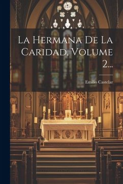 La Hermana De La Caridad, Volume 2... - Castelar, Emilio