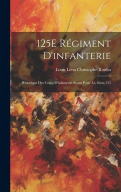 125E Régiment D'infanterie: Historique Des Corps D'infanterie Ayant Porte Le, Issue 125 - Roulin, Louis Léon Christophe