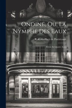 Ondine, Ou, La Nymphe Des Eaux: Féérie En Quatre Actes