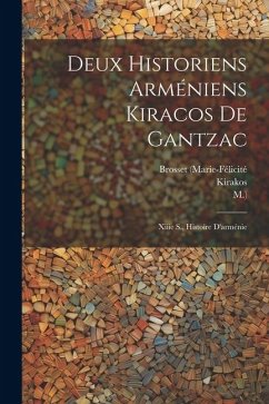 Deux Historiens Arméniens Kiracos De Gantzac: Xiiie S., Histoire D'arménie - (Gandzakets&699;i), Kirakos; (marie-Félicité, Brosset