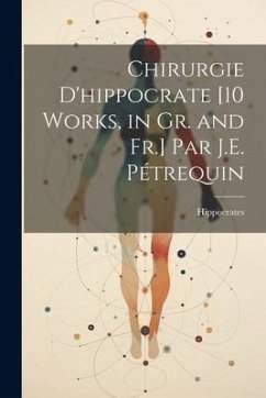 Chirurgie D'hippocrate [10 Works, in Gr. and Fr.] Par J.E. Pétrequin - Hippocrates