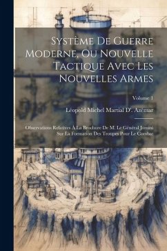 Système De Guerre Moderne, Ou Nouvelle Tactique Avec Les Nouvelles Armes: Observations Relatives À La Brochure De M. Le Général Jomini Sur La Formatio - Azémar, Léopold Michel Martial D'