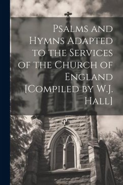 Psalms and Hymns Adapted to the Services of the Church of England [Compiled by W.J. Hall] - Anonymous