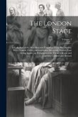 The London Stage; a Collection of the Most Reputed Tragedies, Comedies, Operas, Melo-dramas, Farces, and Interludes. Accurately Printed From Acting Co