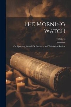 The Morning Watch: Or, Quarterly Journal On Prophecy, and Theological Review; Volume 7 - Anonymous