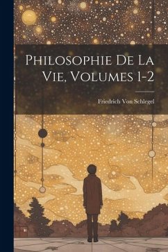 Philosophie De La Vie, Volumes 1-2 - Schlegel, Friedrich Von