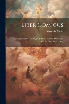 Liber comicus; sive, Lectionarius missae quo Toletana Ecclesia ante annos mille et ducentos utebatur - Morin, Germain