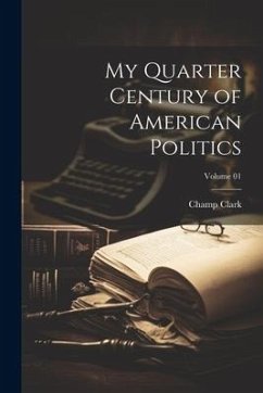 My Quarter Century of American Politics; Volume 01 - Clark, Champ