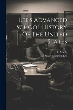 Lee's Advanced School History Of The United States - Lee, Susan Pendleton; Manly, L.