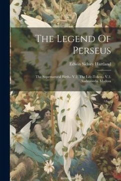 The Legend Of Perseus: The Supernatural Birth.- V.2. The Life-token.- V.3. Andromeda. Medusa - Hartland, Edwin Sidney