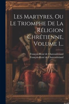 Les Martyres, Ou Le Triomphe De La Réligion Chrétienne, Volume 1... - Chateaubriand, François-René De