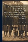 The North American Spelling Book, Conformed to Worcester's Dictionary, With a Progressive Series of Easy Reading Lessons