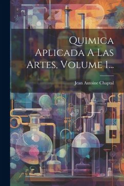 Quimica Aplicada A Las Artes, Volume 1... - Chaptal, Jean Antoine Claude