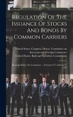 Regulation Of The Issuance Of Stocks And Bonds By Common Carriers: Hearings Before The Committee ... February 9 To March 17, 1914